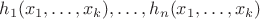 $h_1(x_1, \ldots, x_k), \ldots, h_n(x_1, \ldots, x_k)$ $h_1(x_1, \ldots, x_k), \ldots, h_n(x_1, \ldots, x_k)$