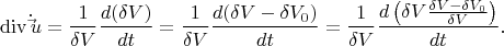 \[
\operatorname{div} \dot \vec u = \frac{1}
{{\delta V}}\frac{{d(\delta V)}}
{{dt}} = \frac{1}
{{\delta V}}\frac{{d(\delta V - \delta V_0 )}}
{{dt}} = \frac{1}
{{\delta V}}\frac{{d\left( {\delta V\frac{{\delta V - \delta V_0 }}
{{\delta V}}} \right)}}
{{dt}}.
\]