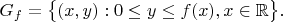 $$G_f = \big\{(x,y) : 0 \leq y \leq f(x), x \in \mathbb{R}\big\}.$$