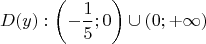 $$D(y) : \left (-\frac{1}{5} ;0 \right) \cup \left (0 ;+\infty)$$