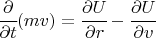 $ \cfrac{\partial}{\partial t} (mv) = \cfrac{\partial U }{\partial r} - \cfrac{\partial U}{\partial v} $
