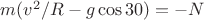 $m(v^2/R-g\cos30)=-N$