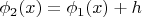 $\phi_2(x)=\phi_1(x)+h$