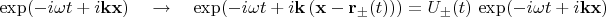 $$\exp( - i \omega t + i {\mathbf k} {\mathbf x} )
\quad \to \quad
\exp( - i \omega t + i {\mathbf k} \left( {\mathbf x} - {\mathbf r}_{\pm}(t) \right) )
=U_{\pm}(t) \,
\exp( - i \omega t + i {\mathbf k} {\mathbf x} )
$$