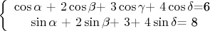 $$ \left\{ \begin{array}{cc} $\cos\alpha$ + $2\cos\beta$+ $3\cos\gamma$+ $4\cos\delta$=6 \\ $\sin\alpha$ + $2\sin\beta$+ $3\singamma$+ $4\sin\delta$= 8\end{array} $$
