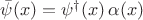 $\bar{\psi}(x) = \psi^{\dagger}(x) \, \alpha(x)$