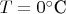 $T = 0^\circ \text{C}$