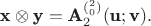 $$\textbf x\otimes \textbf y=\textbf A_2^{(_0^2)}(\textbf u;\textbf v).$$ $$\textbf x\otimes \textbf y=\textbf A_2^{(_0^2)}(\textbf u;\textbf v).$$