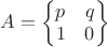 $A=\begin{Bmatrix}p & q\\1 & 0\end{Bmatrix}$