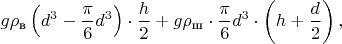 $$g\rho_{\text{в}}\left(d^3-{\pi\over6}d^3\right)\cdot{h\over2}+g\rho_{\text{ш}}\cdot{\pi\over6}d^3\cdot\left(h+{d\over2}\right),$$