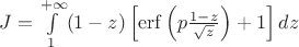 $J = \int\limits_1^{+\infty} (1-z)\left[\operatorname {erf} \left( p \frac {1-z} {\sqrt z}\right)  +1 \right] dz$