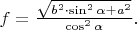 $f=\frac{\sqrt{b^2\cdot\sin^2\alpha+a^2}}{\cos^2\alpha}.$