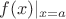 $$
f(x)|_{x=a}
$$