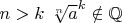 $n>k\ \sqrt[n]{a}^k\notin\mathbb{Q}$