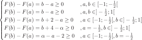 $\begin{cases}
F(b) - F(a) = b - a \ge 0 &, a, b \in [-1; -\frac{1}{2}[ \\
F(b) - F(a) = b - a \ge 0 &, a, b \in ]-\frac{1}{2}; 1[ \\
F(b) - F(a) = b + 2  - a \ge 0 &, a \in [-1; -\frac{1}{2}[, b \in ]-\frac{1}{2}; 1[ \\
F(b) - F(a) = b + 4 - \alpha \ge 0 &, a = -\frac{1}{2}, b \in ]-\frac{1}{2}; 1[ \\
F(b) - F(a) = \alpha - a - 2 \ge 0 &, a \in [-1; -\frac{1}{2}[, b = -\frac{1}{2}
\end{cases}$