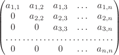 $\begin{pmatrix}a_{1,1}&a_{1,2}&a_{1,3}&\ldots&a_{1,n}\\0&a_{2,2}&a_{2,3}&\ldots&a_{2,n}\\0&0&a_{3,3}&\ldots&a_{3,n}\\\hdotsfor{5}\\0&0&0&\ldots&a_{n,n}\end{pmatrix}$