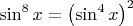 $\sin^8x=\left(\sin^4x\right)^2$