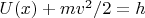 $U(x)+mv^2/2=h$