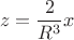 $$z = \frac{2}{R^3} x$$