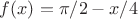 $f(x)=\pi/2-x/4$