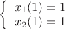 \left\{ {\begin{array}{*{20}c}   {x_1 (1) = 1}  \\   {x_2 (1) = 1}  \\
\end{array}}