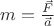 $ m = \frac {\vec {F}} {\vec a}$
