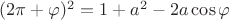 $(2\pi + \varphi)^2 = 1 + a^2 - 2a\cos\varphi$