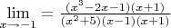$\lim\limits_{x\to -1} = \frac {(x ^ 3 - 2x -1)(x + 1)} {(x ^ 2 + 5)(x - 1)(x + 1)}$