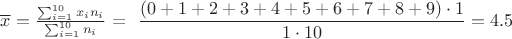 $\overline{x} = \frac{\sum^{10}_{i=1}x_i n_i}{\sum^{10}_{i=1}n_i}$ = \dfrac{(0+1+2+3+4+5+6+7+8+9)\cdot1}{1\cdot10} = 4.5$