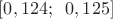 $[0,124;\;\; 0,125]$