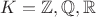$K=\mathbb Z,\mathbb Q,\mathbb R$