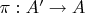 $\pi:A'\to A$