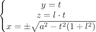 $\left\{\begin{matrix}
y=t \\ 
z=l\cdot t \\
x = \pm\sqrt{a^2-t^2(1+l^2)}  
\end{matrix}\right.$
