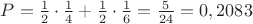 $P=\frac{1}{2}\cdot\frac{1}{4}+\frac{1}{2}\cdot\frac{1}{6}=\frac{5}{24}=0,2083$
