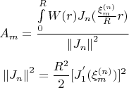 $$
A_m  = {{\int\limits_0^R {W(r)} J_n ({{\xi _m^{(n)} } \over R}r)} \over {\left\| {J_n } \right\|^2 }}
$$
$$
\left\| {J_n } \right\|^2  = {{R^2 } \over 2}[J_1^{'} (\xi _m^{(n)} )]^2 
$$