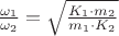 $\frac{\omega_1}{\omega_2}=\sqrt{\frac{K_1\cdot m_2}{m_1 \cdot K_2}}$