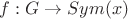 $f: G \to Sym(x)$ $f: G \to Sym(x)$