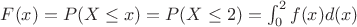 $F(x)=P(X\le x)=P(X\le2)=\int_0^2f(x)d(x)$