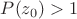 $P(z_0)>1$