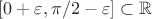 $[0+\varepsilon ,\pi/2-\varepsilon] \subset \mathbb R$
