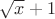 $\sqrt {x} + 1$