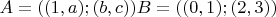 $A = ((1,a);(b,c)) B = ((0,1);(2,3))}$