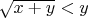 $\sqrt{x+y} < y$