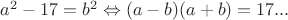 $a^2-17=b^2 \Leftrightarrow (a-b)(a+b)=17 ... $