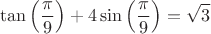 \displaystyle\tan\left(\frac{\pi}{9}\right)+4 \sin \left( \frac{\pi}{9}\right) = \sqrt{3} \left