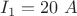 \[
I_1  = 20{\text{ }}A
\]
