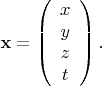 $$\mathbf{x}=\left( \begin{array}{ccc}x\\y\\z\\t\end{array}\right).$$