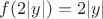 $f(2|y|) = 2|y|$