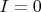 $I = 0$