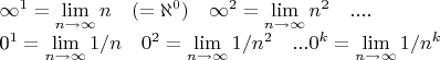 $

$\infty^1 =  \lim\limits_{n \to \infty} n \quad  (= \mathbb \aleph^0) \quad 
\infty^2 =  \lim\limits_{n \to \infty} n^2  \quad 
....

0^1 = \lim\limits_{n \to \infty} 1/n  \quad 
0^2 =  \lim\limits_{n \to \infty} 1/n^2  \quad 
...
0^k =  \lim\limits_{n \to \infty} 1/n^k$ \\

$